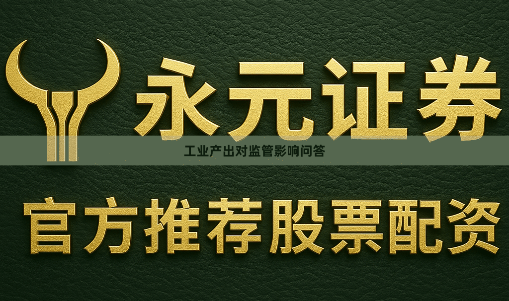 工业产出对监管影响问答