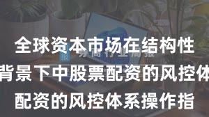 全球资本市场在结构性行情阶段背景下中股票配资的风控体系操作指