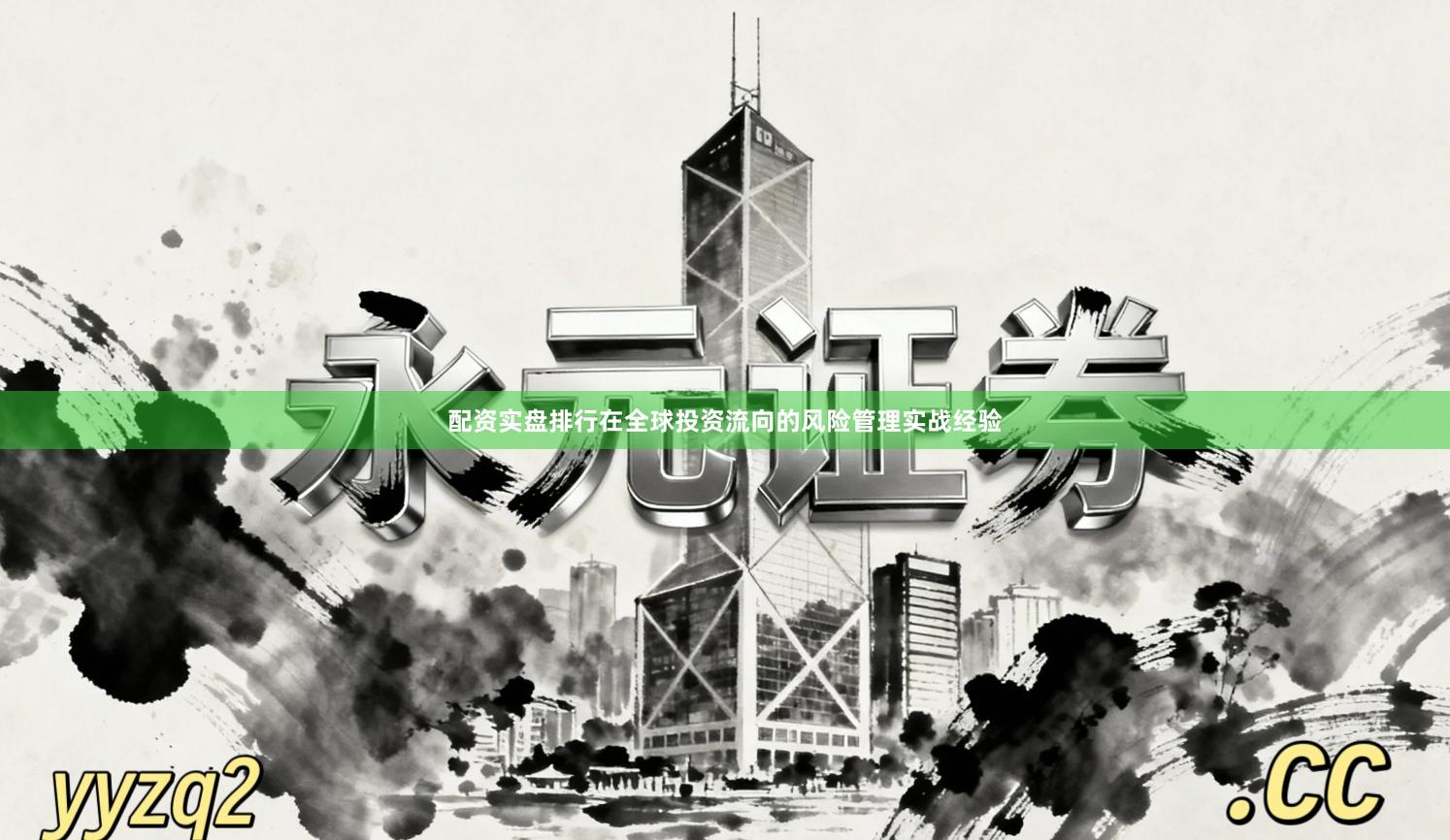配资实盘排行在全球投资流向的风险管理实战经验