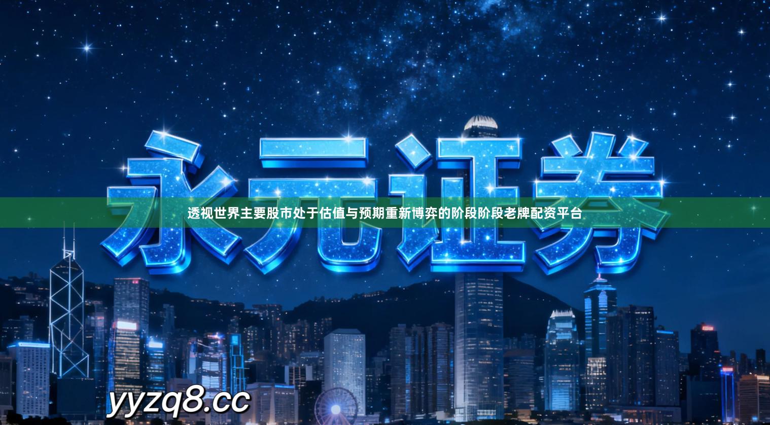 透视世界主要股市处于估值与预期重新博弈的阶段阶段老牌配资平台