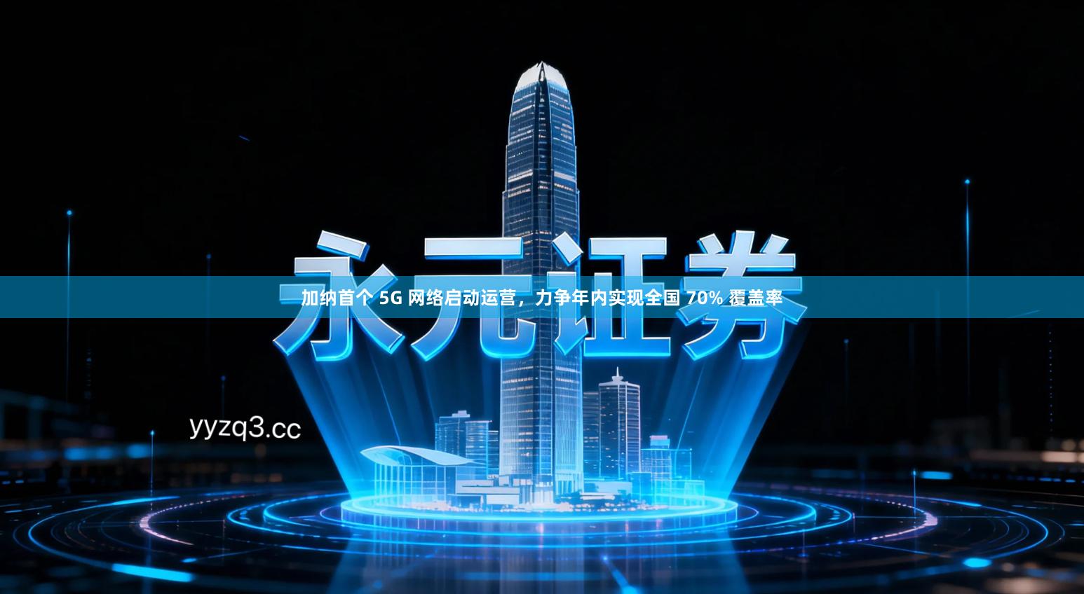 加纳首个 5G 网络启动运营，力争年内实现全国 70% 覆盖率
